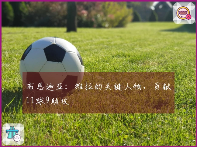 布恩迪亚：维拉的关键人物，贡献11球9助攻